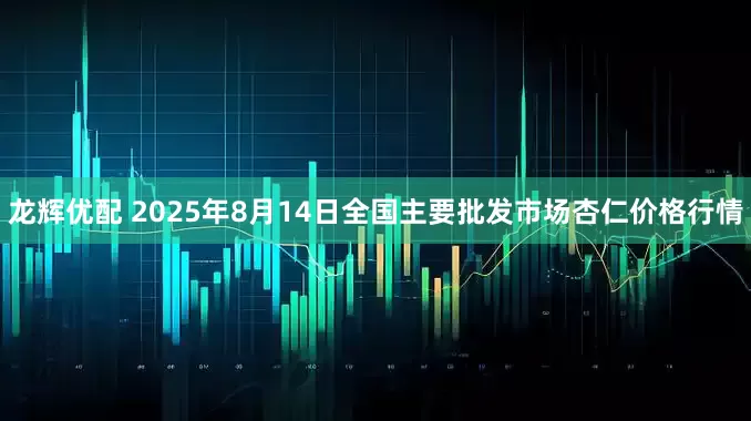 龙辉优配 2025年8月14日全国主要批发市场杏仁价格行情