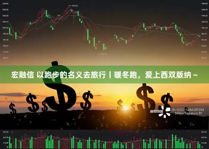 宏融信 以跑步的名义去旅行丨暖冬跑，爱上西双版纳～